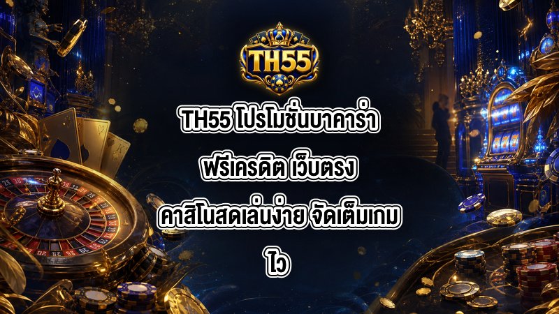 TH55 โปรโมชั่นบาคาร่าฟรีเครดิต